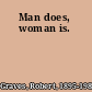 Man does, woman is.