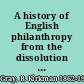 A history of English philanthropy from the dissolution of the monasteries to the taking of the first census,