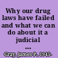 Why our drug laws have failed and what we can do about it a judicial indictment of the War on Drugs /