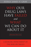 Why our drug laws have failed and what we can do about it a judicial indictment of the war on drugs /