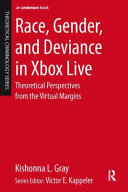 Race, gender, and deviance in Xbox live : theoretical perspectives from the virtual margins /