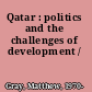 Qatar : politics and the challenges of development /