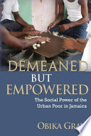 Demeaned but empowered : the social power of the urban poor in Jamaica /