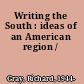 Writing the South : ideas of an American region /