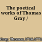 The poetical works of Thomas Gray /