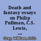 Death and fantasy essays on Philip Pullman, C.S. Lewis, George MacDonald and R.L. Stevenson /