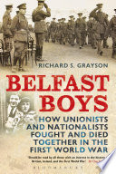 Belfast boys : how Unionists and Nationalists fought and died together in the First World War /
