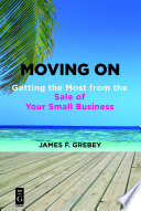 Moving on : getting the most from the sale of your small business /