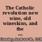 The Catholic revolution new wine, old wineskins, and the Second Vatican Council /