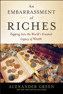An embarrassment of riches : tapping into the world's greatest legacy of wealth /