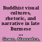 Buddhist visual cultures, rhetoric, and narrative in late Burmese wall paintings /