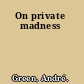 On private madness