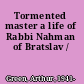 Tormented master a life of Rabbi Nahman of Bratslav /