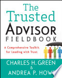 The trusted advisor fieldbook : a comprehensive toolkit for leading with trust /