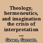 Theology, hermeneutics, and imagination the crisis of interpretation at the end of modernity /