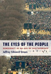The eyes of the people : democracy in an age of spectatorship /