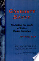 Graduate savvy : navigating the world of online higher education /