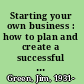 Starting your own business : how to plan and create a successful enterprise /