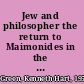 Jew and philosopher the return to Maimonides in the Jewish thought of Leo Strauss /