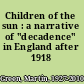 Children of the sun : a narrative of "decadence" in England after 1918 /