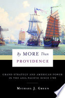 By more than providence : grand strategy and American power in the Asia Pacific since 1783 /