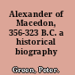 Alexander of Macedon, 356-323 B.C. a historical biography /