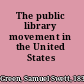 The public library movement in the United States 1853-1893