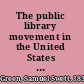 The public library movement in the United States 1853-1893 /