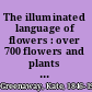 The illuminated language of flowers : over 700 flowers and plants listed alphabetically with their meanings /