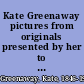 Kate Greenaway pictures from originals presented by her to John Ruskin and other personal friends (hitherto unpublished) /