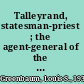 Talleyrand, statesman-priest ; the agent-general of the clergy and the Church of France at the end of the Old Regime /