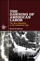 The dawning of American labor : the New Republic to the Industrial Age /