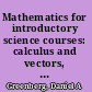 Mathematics for introductory science courses: calculus and vectors, with a review of algebra, analytic geometry, and trigonometry