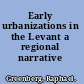 Early urbanizations in the Levant a regional narrative /