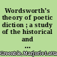 Wordsworth's theory of poetic diction ; a study of the historical and personal background of the lyrical ballads /