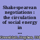 Shakespearean negotiations : the circulation of social energy in Renaissance England /