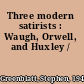 Three modern satirists : Waugh, Orwell, and Huxley /