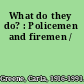 What do they do? : Policemen and firemen /