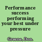 Performance success performing your best under pressure /