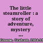 The little steamroller : a story of adventure, mystery and detection /