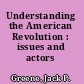 Understanding the American Revolution : issues and actors /