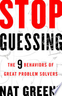 Stop guessing : the 9 behaviors of great problem solvers /