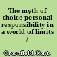 The myth of choice personal responsibility in a world of limits /