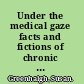 Under the medical gaze facts and fictions of chronic pain /