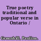True poetry traditional and popular verse in Ontario /