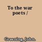 To the war poets /