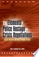 The elements of police hostage and crisis negotiations critical incidents and how to respond to them /