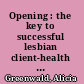Opening : the key to successful lesbian client-health care provider dyads /