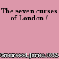 The seven curses of London /