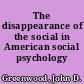 The disappearance of the social in American social psychology